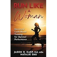 Run Like a Woman: Menstrual Cycle-Based Training For Optimal Performance Run Like a Woman: Menstrual Cycle-Based Training For Optimal Performance Paperback Kindle