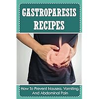 Gastroparesis Recipes: How To Prevent Nausea, Vоmіtіng, Аnd Abdominal Pain