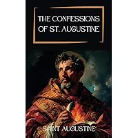 The Confessions of St. Augustine: Spiritual Journey of Redemption: The Confessions of St. Augustine - Christian Spirituality, Autobiographical Memoir, Theology, and Philosophy