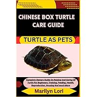 CHINESE BOX TURTLE CARE GUIDE TURTLE AS PETS: Complete Owners Guide On Raising And Caring Of Turtle For Beginners: Training, Feeding, Health, Reproduction, Housing And much More CHINESE BOX TURTLE CARE GUIDE TURTLE AS PETS: Complete Owners Guide On Raising And Caring Of Turtle For Beginners: Training, Feeding, Health, Reproduction, Housing And much More Paperback Kindle
