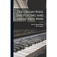 The Organ Reed. The Voicing and Use of Reed Pipes The Organ Reed. The Voicing and Use of Reed Pipes Hardcover Paperback