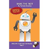 Babs The 'Bot: Systematic Decodable Books for Phonics Readers and Kids With Dyslexia (DOG ON A LOG Let’s GO! Books) Babs The 'Bot: Systematic Decodable Books for Phonics Readers and Kids With Dyslexia (DOG ON A LOG Let’s GO! Books) Paperback Kindle Hardcover