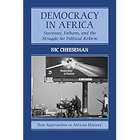 Democracy in Africa: Successes, Failures, and the Struggle for Political Reform (New Approaches to African History, Series Number 9) Democracy in Africa: Successes, Failures, and the Struggle for Political Reform (New Approaches to African History, Series Number 9) Paperback Kindle Hardcover