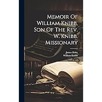 Memoir Of William Knibb, Son Of The Rev. W. Knibb, Missionary (Afrikaans Edition) Memoir Of William Knibb, Son Of The Rev. W. Knibb, Missionary (Afrikaans Edition) Hardcover Paperback