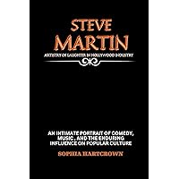 STEVE MARTIN ARTISTRY OF LAUGHTER IN HOLLYWOOD INDUSTRY:-: An Intimate Portrait of Comedy, Music, and the Enduring Influence on Popular Culture (Biography ... Hollywood Icon Actor and Actress Book 28) STEVE MARTIN ARTISTRY OF LAUGHTER IN HOLLYWOOD INDUSTRY:-: An Intimate Portrait of Comedy, Music, and the Enduring Influence on Popular Culture (Biography ... Hollywood Icon Actor and Actress Book 28) Kindle Hardcover Paperback