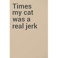 Times my cat was a real jerk: Funny Notebook Coworkers or Colleagues Gag Gift, Sarcastic Office Humour for Friends, Team, Staff and Family, (6 x 9) Inch 120 Pages Unique Office Blank Lined Journal