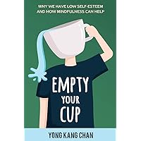 Empty Your Cup: Why We Have Low Self-Esteem and How Mindfulness Can Help (Self-Compassion)