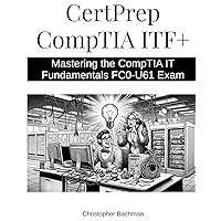 CertPrep CompTIA ITF+: Mastering the CompTIA IT Fundamentals FC0-U61 Exam CertPrep CompTIA ITF+: Mastering the CompTIA IT Fundamentals FC0-U61 Exam Paperback Kindle