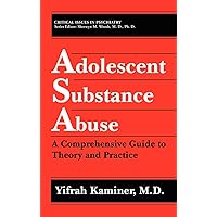 Adolescent Substance Abuse: A Comprehensive Guide to Theory and Practice (Critical Issues in Psychiatry) Adolescent Substance Abuse: A Comprehensive Guide to Theory and Practice (Critical Issues in Psychiatry) Hardcover Paperback