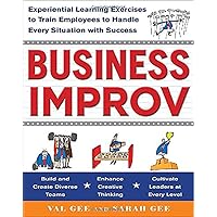 Business Improv: Experiential Learning Exercises to Train Employees to Handle Every Situation with Success Business Improv: Experiential Learning Exercises to Train Employees to Handle Every Situation with Success Paperback Kindle