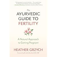 The Ayurvedic Guide to Fertility: A Natural Approach to Getting Pregnant The Ayurvedic Guide to Fertility: A Natural Approach to Getting Pregnant Paperback Kindle