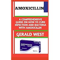AMOXICILLIN: An Ultimate Guide To Effectively Treat And Prevent Bronchitis, Nose Infections, Ear Infections And Other Bacterial Infections
