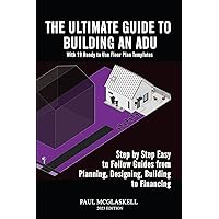 The Ultimate Guide to Building an Accessory Dwelling Unit (ADU) in Your Back or Front Yard: With19 Floor Plans & Step by Step Easy Guides from Planning, Designing, Building to Financing The Ultimate Guide to Building an Accessory Dwelling Unit (ADU) in Your Back or Front Yard: With19 Floor Plans & Step by Step Easy Guides from Planning, Designing, Building to Financing Paperback Kindle Hardcover
