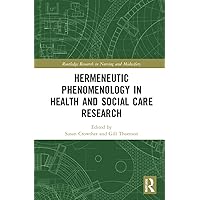 Hermeneutic Phenomenology in Health and Social Care Research (Routledge Research in Nursing and Midwifery) Hermeneutic Phenomenology in Health and Social Care Research (Routledge Research in Nursing and Midwifery) Paperback Kindle Hardcover