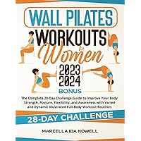 Wall Pilates Workouts for Women 2023: The Complete 28-Day Challenge Guide to Improve Your Body Strength, Posture, Flexibility, and Body Awareness with Varied and Dynamic Illustrated Full-Body Workout