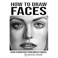 How to Draw Faces: Learn to Draw People from Complete Scratch How to Draw Faces: Learn to Draw People from Complete Scratch Paperback Kindle Hardcover