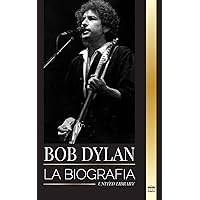 Bob Dylan: La biografía, tiempos y crónicas de un letrista y filósofo de la canción popular moderna (Artistas) (Spanish Edition) Bob Dylan: La biografía, tiempos y crónicas de un letrista y filósofo de la canción popular moderna (Artistas) (Spanish Edition) Paperback