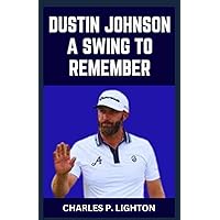 DUSTIN JOHNSON A SWING TO REMEMBER DUSTIN JOHNSON A SWING TO REMEMBER Kindle Paperback
