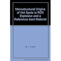 Microstructural Origins of Hot Spots in RDX Explosive and a Reference Inert Material Microstructural Origins of Hot Spots in RDX Explosive and a Reference Inert Material Paperback