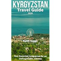 KYRGYZSTAN TRAVEL GUIDE 2024: Your Essential Companion for an Unforgettable Journey KYRGYZSTAN TRAVEL GUIDE 2024: Your Essential Companion for an Unforgettable Journey Kindle Hardcover Paperback