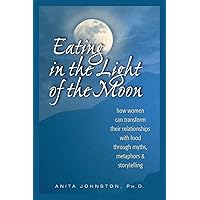 Eating in the Light of the Moon: How Women Can Transform Their Relationship with Food Through Myths, Metaphors, and Storytelling Eating in the Light of the Moon: How Women Can Transform Their Relationship with Food Through Myths, Metaphors, and Storytelling Paperback Kindle Audible Audiobook Hardcover Audio CD