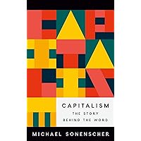 Capitalism: The Story behind the Word Capitalism: The Story behind the Word Kindle Hardcover Audible Audiobook Paperback Audio CD