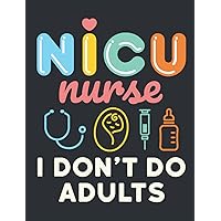 NICU Nurse I Don't Do Adults: Neonatal NICU Nurse Notebook, Blank Paperback Lined Book to Write in, Nurse's Week Appreciation Gift, 150 pages, college ruled