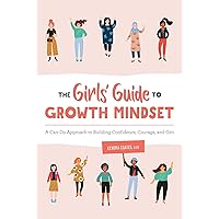 The Girls’ Guide to Growth Mindset: A Can-Do Approach to Building Confidence, Courage, and Grit The Girls’ Guide to Growth Mindset: A Can-Do Approach to Building Confidence, Courage, and Grit Paperback