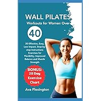 WALL PILATES FOR WOMEN OVER 40: 20 Effective, Easy, Low-Impact, Step-by-Step Instructions Exercises for Flexibility, Improved Balance, and Muscle Strength (The Pilates Exercise Series) WALL PILATES FOR WOMEN OVER 40: 20 Effective, Easy, Low-Impact, Step-by-Step Instructions Exercises for Flexibility, Improved Balance, and Muscle Strength (The Pilates Exercise Series) Paperback Kindle