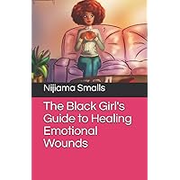 The Black Girl's Guide to Healing Emotional Wounds The Black Girl's Guide to Healing Emotional Wounds Paperback Kindle Hardcover