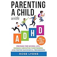 Parenting a Child with ADHD: How to Prepare Your Child for School Life, Integrate Executive Functioning Skills, and Foster Successful Friendships (Thriving Beyond Labels Toolbox)