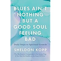 Blues Ain't Nothing But a Good Soul Feeling Bad: Daily Steps to Spiritual Growth Blues Ain't Nothing But a Good Soul Feeling Bad: Daily Steps to Spiritual Growth Paperback Kindle