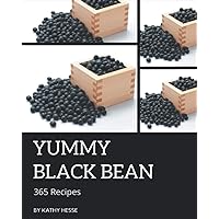 365 Yummy Black Bean Recipes: A Yummy Black Bean Cookbook from the Heart! 365 Yummy Black Bean Recipes: A Yummy Black Bean Cookbook from the Heart! Paperback