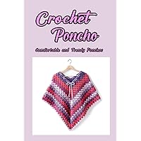 Crochet Poncho: Comfortable and Trendy Ponchos: Fashion-worthy Crochet Poncho Patterns Crochet Poncho: Comfortable and Trendy Ponchos: Fashion-worthy Crochet Poncho Patterns Paperback Kindle