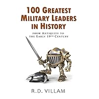 100 Greatest Military Leaders in History from Antiquity to the Early 19th Century: A Popular Science Book (Popular Science - Historical Figures)