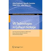 VR Technologies in Cultural Heritage: First International Conference, VRTCH 2018, Brasov, Romania, May 29–30, 2018, Revised Selected Papers (Communications ... Computer and Information Science Book 904) VR Technologies in Cultural Heritage: First International Conference, VRTCH 2018, Brasov, Romania, May 29–30, 2018, Revised Selected Papers (Communications ... Computer and Information Science Book 904) Kindle Paperback