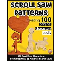 Scroll saw patterns, creating 100 original characters easily: 100 scroll saw characters : from beginners to advenced scroll saws