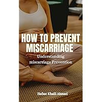 How To prevent Miscarriage: Understanding Miscarriage Prevention