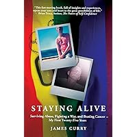Staying Alive: Surviving Abuse, Fighting a War, and Beating Cancer--My First Twenty-Five Years Staying Alive: Surviving Abuse, Fighting a War, and Beating Cancer--My First Twenty-Five Years Paperback Hardcover