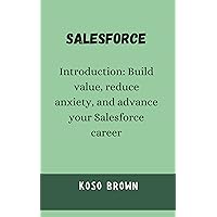 Salesforce: Introduction: Build value, reduce anxiety, and advance your Salesforce career Salesforce: Introduction: Build value, reduce anxiety, and advance your Salesforce career Kindle Paperback