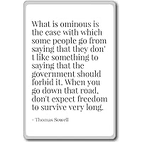 What is Ominous is The Ease with which Some p... - Thomas Sowell - Quotes Fridge Magnet, White