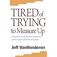 Tired of Trying to Measure Up: Getting Free from the Demands, Expectations, and Intimidation of Well-Meaning People Tired of Trying to Measure Up: Getting Free from the Demands, Expectations, and Intimidation of Well-Meaning People Paperback Kindle