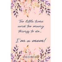 Too little time and too many things to do - I'm a mom: To do list notebook