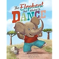 The Elephant that Wanted to Dance: An inspirational children's picture book about being brave and following your dreams The Elephant that Wanted to Dance: An inspirational children's picture book about being brave and following your dreams Paperback Kindle Hardcover