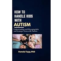How to Handle kids with Autism: Modern Practical Guide on Positive Parenting For Autism(ASD) in Kids to Help Children Overcome Challenges in life and Thrive to become Successful Adults in life. How to Handle kids with Autism: Modern Practical Guide on Positive Parenting For Autism(ASD) in Kids to Help Children Overcome Challenges in life and Thrive to become Successful Adults in life. Paperback Kindle