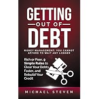 Getting Out Of Debt: Money Management: You Cannot Afford to Wait Any Longer: Rich or Poor, 9 Simple Rules to Clear Your Debts Faster, Rebuild Your Credit