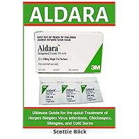 ALDARA: Ultimate Guide for the quick Treatment of Herpes Simplex Virus Infections, Chickenpox. Shingles, and Cold Sores