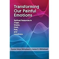 Transforming Our Painful Emotions: Spiritual Resources in Anger, Shame, Grief, Fear and Loneliness Transforming Our Painful Emotions: Spiritual Resources in Anger, Shame, Grief, Fear and Loneliness Paperback Kindle