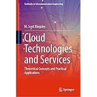 Cloud Technologies and Services: Theoretical Concepts and Practical Applications (Textbooks in Telecommunication Engineering) Cloud Technologies and Services: Theoretical Concepts and Practical Applications (Textbooks in Telecommunication Engineering) Hardcover Kindle