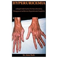 Hyperuricemia: A Simple Guide On How To Cure, Prevention, Management And Reverse Hyperuricemia Completely Hyperuricemia: A Simple Guide On How To Cure, Prevention, Management And Reverse Hyperuricemia Completely Paperback
